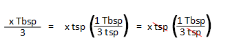 x Tbsp / 3 = (x tsp) (1 Tbsp / 3 tsp). The tsp units cancel out, leaving x Tbsp / 6.