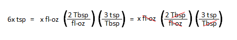 6x tsp = (x fl-oz) * (2 Tbsp / fl-oz) (3 tsp / Tbsp). The Tbspand fl-oz units cancel out, leaving 6x tsp.